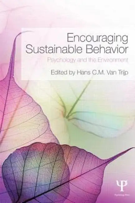 Encouraging Sustainable Behavior: Psychology and the Environment by Hans C.M. van Trijp