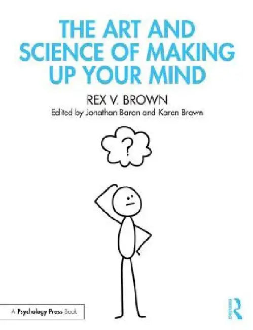 The Art and Science of Making Up Your Mind by Rex V. Brown
