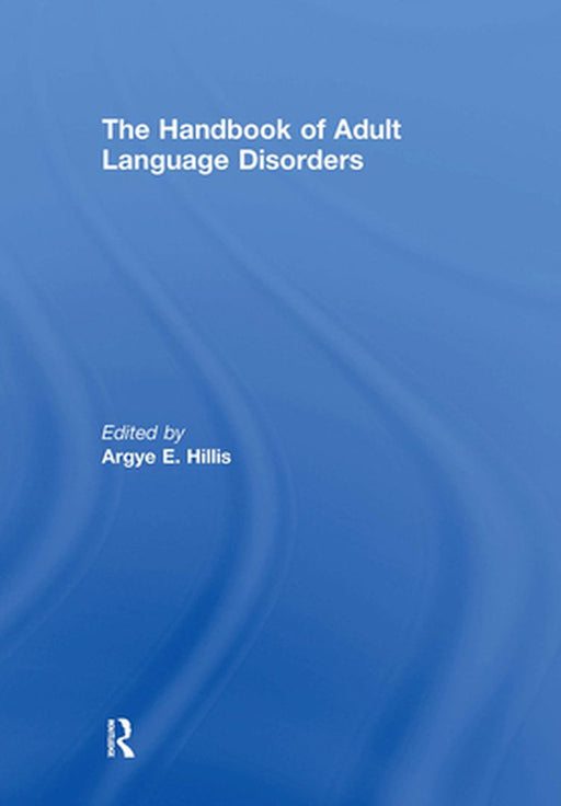 The Handbook of Adult Language Disorders by Hillis Argye E.