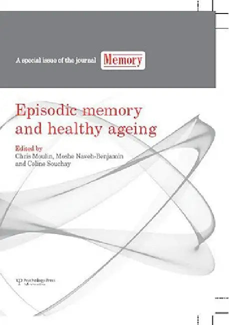 Episodic Memory and Healthy Ageing: A Special Issue of Memory by Chris Moulin