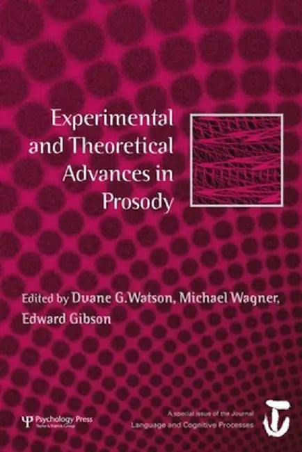 Experimental and Theoretical Advances in Prosody: A Special Issue of Language and Cognitive Processes by Duane G. Watson