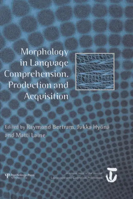 Morphology in Language Comprehension, Production and Acquisition: A Special Issue of Language and Cognitive Processes by Raymond Bertram
