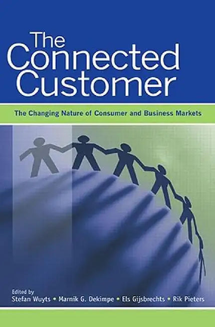 The Connected Customer: The Changing Nature of Consumer and Business Markets by Stefan H.K. Wuyts
