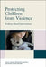 Protecting Children from Violence: Evidence-Based Interventions by James Michael Lampinen