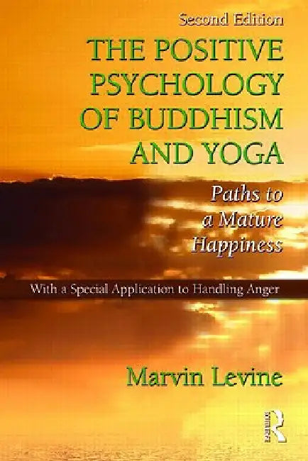 The Positive Psychology of Buddhism and Yoga: Paths to A Mature Happiness by Marvin Levine