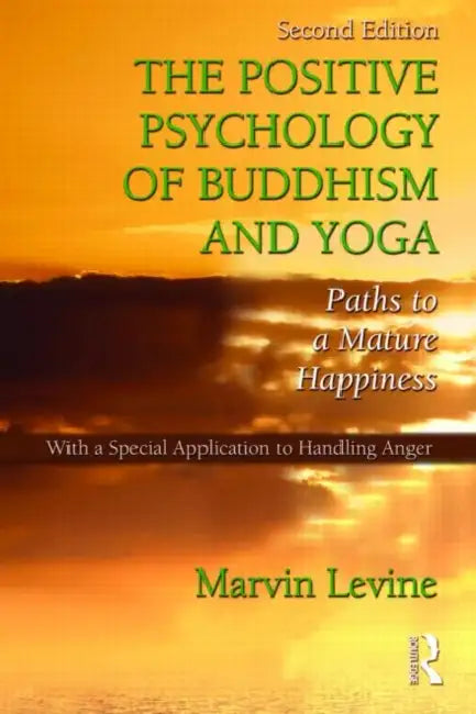The Positive Psychology of Buddhism and Yoga: Paths to a Mature Happiness by Marvin Levine