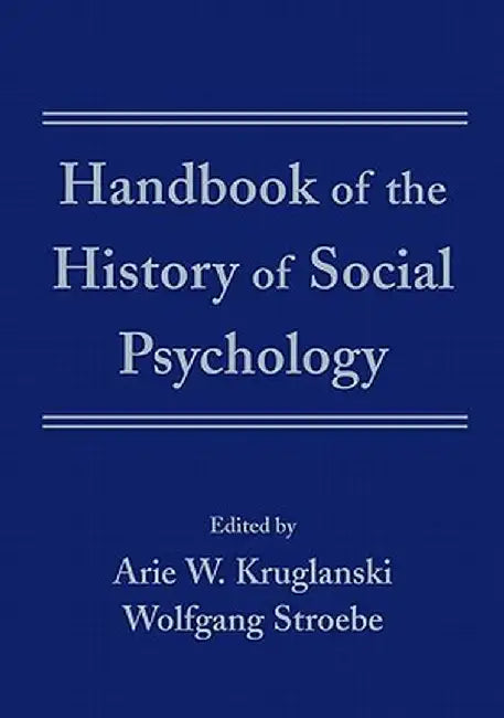 Handbook of the History of Social Psychology by Arie W. Kruglanski