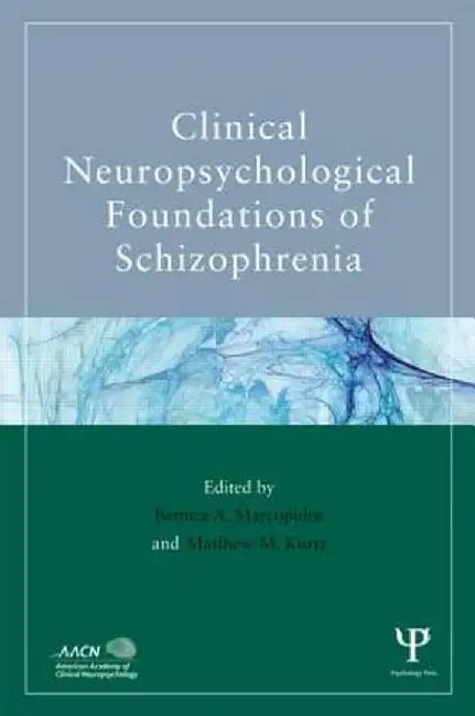 Clinical Neuropsychological Foundations of Schizophrenia by Bernice A. Marcopulos