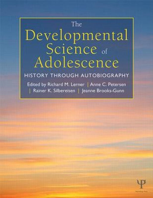 The Developmental Science Of Adolescence: History Through Autobiography by Richard M. Lerner, Anne C. Petersen, Rainer K. Silbereisen