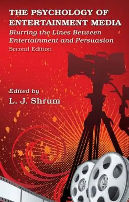 The Psychology of Entertainment Media: Blurring the Lines Between Entertainment and Persuasion by L. J. Shrum