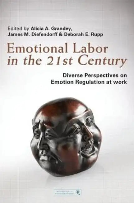 Emotional Labor in the 21st Century: Diverse Perspectives on Emotion Regulation at Work by Alicia Grandey