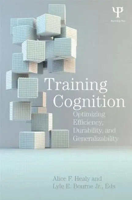 Training Cognition: Optimizing Efficiency, Durability, and Generalizability by Alice F. Healy