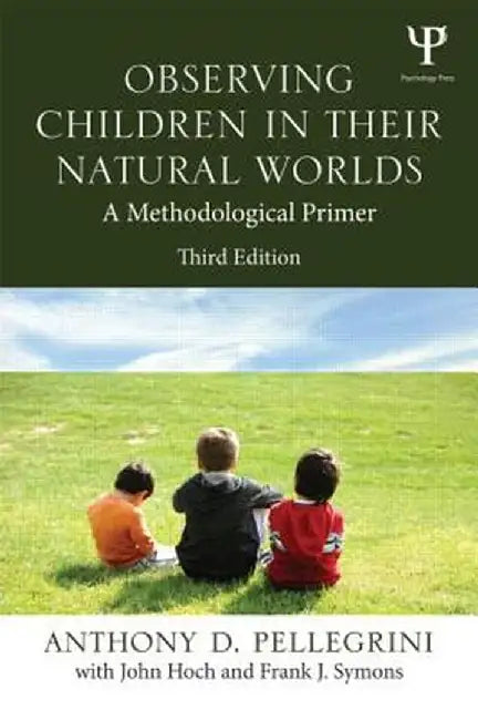 Observing Children in Their Natural Worlds: A Methodological Primer by Anthony D. Pellegrini