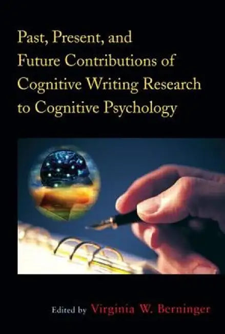 Past, Present, and Future Contributions of Cognitive Writing Research to Cognitive Psychology by Virginia Wise Berninger
