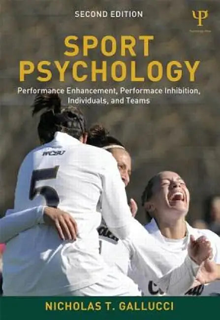 Sport Psychology: Performance Enhancement, Performance Inhibition, Individuals, and Teams by Nicholas T. Gallucci