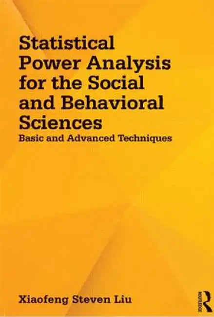 Statistical Power Analysis for the Social and Behavioral Sciences: Basic and Advanced Techniques by Xiaofeng Steven Liu