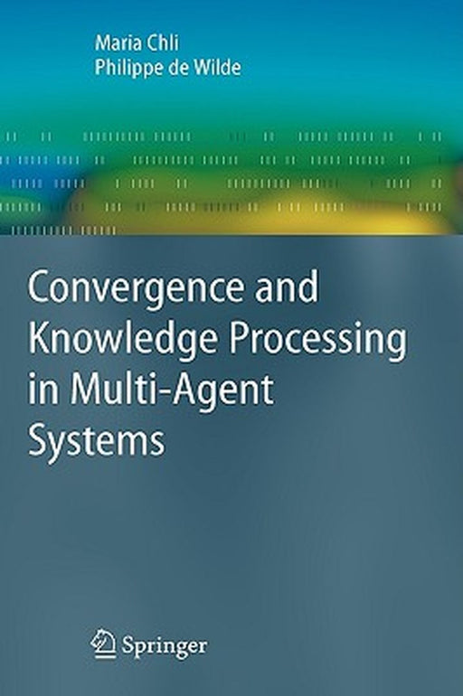 Covergence And Knowledgeprocessing In Multiagent Systems by Maria Chli, Philippe de Wilde