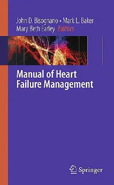 Manual of Heart Failure Management by John D. Bisognano, Marc L. Baker, Mary Beth Earley