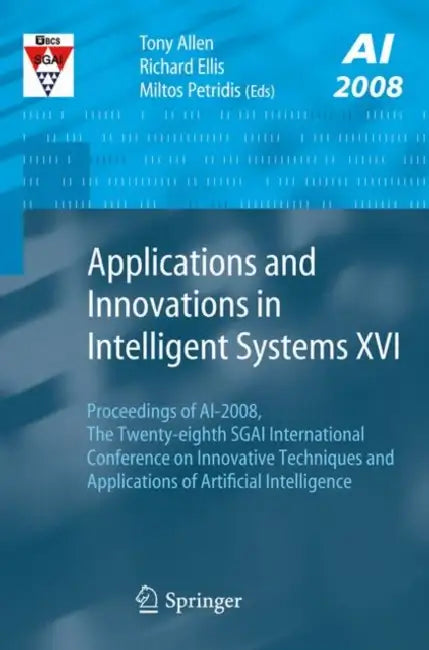 Applications and Innovations in Intelligent Systems XVI: Proceedings of Ai-2008, the Twenty-Eighth Sgai International Conference on Innovative Techniq by Tony Allen, Richard Ellis, Miltos Petridis