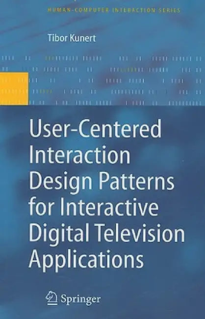 User-Centered Interaction Design Patterns for Interactive Digital Television Applications by Kunert, Tibor