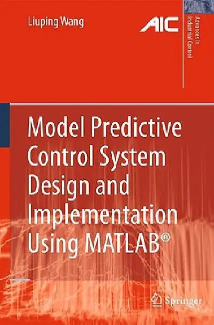 Model Predictive Control System Design and Implementation Using MATLAB(R) by Liuping Wang