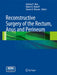 Reconstructive Surgery of the Rectum, Anus and Perineum by Andrew P. Zbar