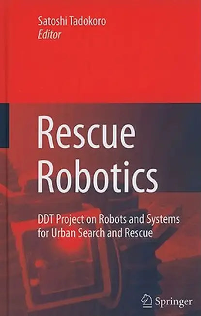 Rescue Robotics: DDT Project on Robots and Systems for Urban Search and Rescue by Satoshi Tadokoro