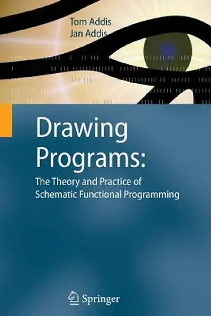 Drawing Programs: The Theory and Practice of Schematic Functional Programming by Tom Addis