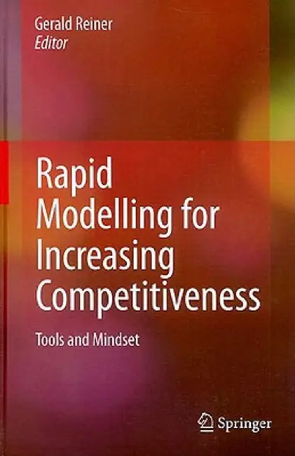 Rapid Modelling for Increasing Competitiveness: Tools and Mindset by Gerald Reiner
