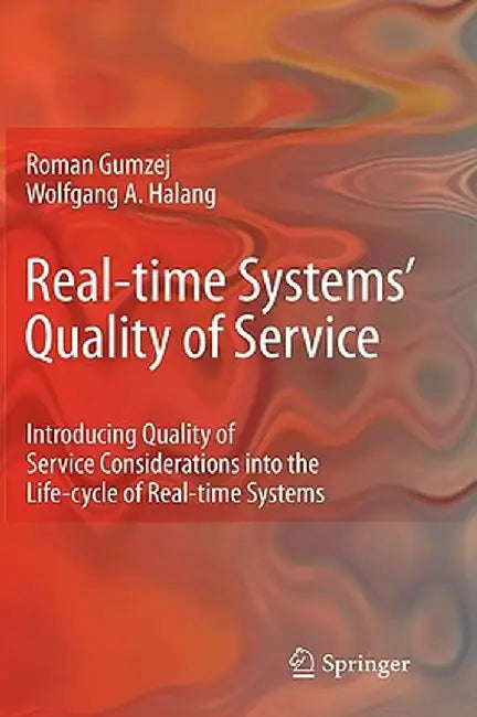 Real-Time Systems' Quality of Service: Introducing Quality of Service Considerations in the Life Cycle of Real-Time Systems by Roman Gumzej