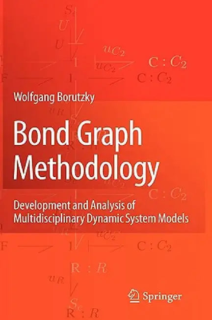 Bond Graph Methodology: Development and Analysis of Multidisciplinary Dynamic System Models by Wolfgang Borutzky
