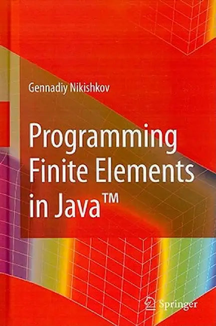 Programming Finite Elements in Java(tm) by Gennadiy P. Nikishkov