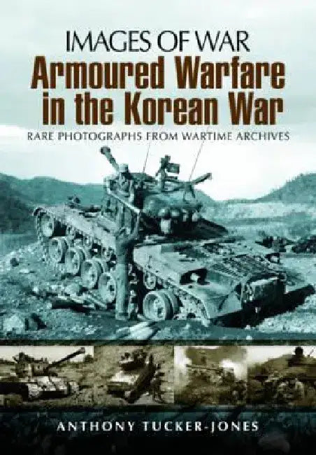 Armoured Warfare in the Korean War by Anthony Tucker-Jones