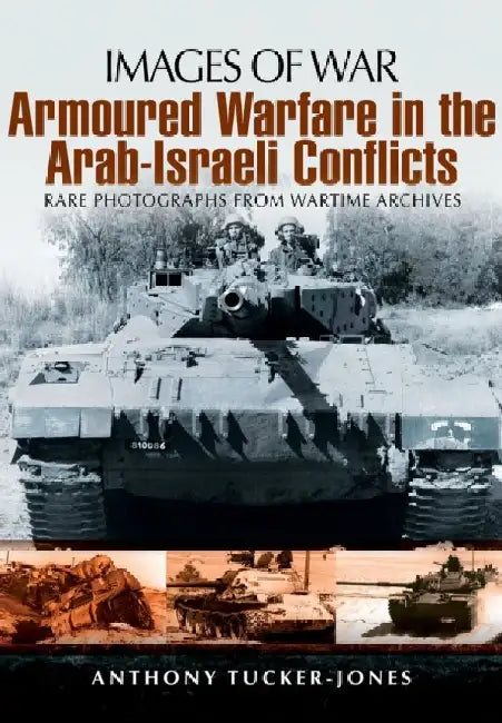 Armoured Warfare in the Arab-Israeli Conflicts by Anthony Tucker-Jones
