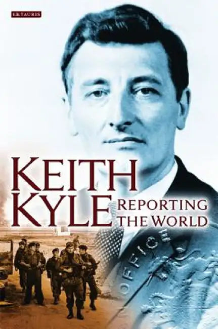 Keith Kyle, Reporting the World by Keith Kyle