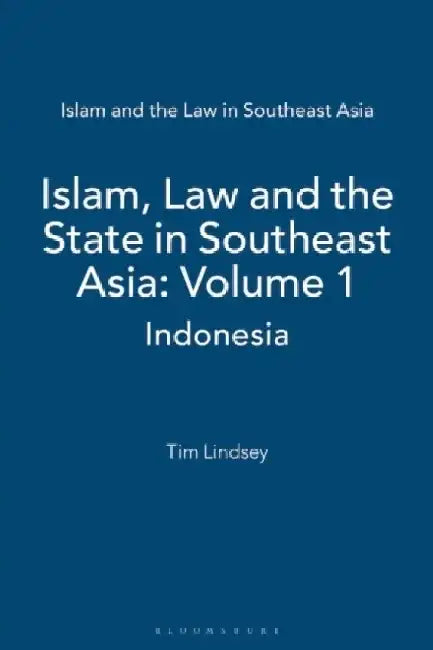 Islam, Law and the State in Southeast Asia, Volume I: Indonesia by Tim Lindsey