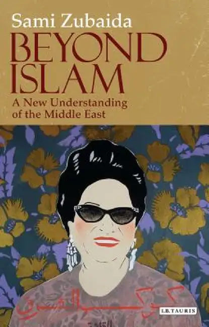 Beyond Islam: A New Understanding of the Middle East by Sami Zubaida