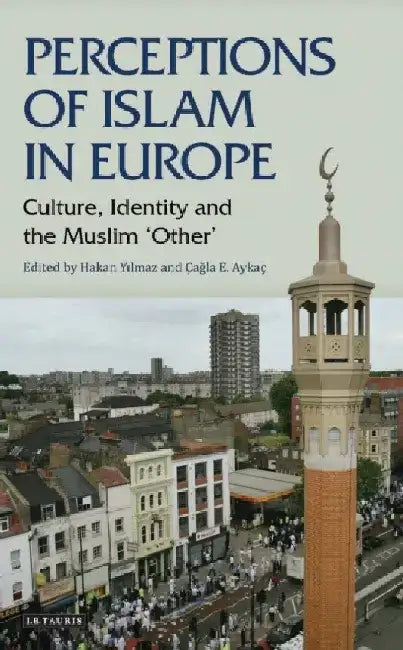 Perceptions of Islam in Europe: Culture, Identity and the Muslim 'Other' by Hakan Yilmaz