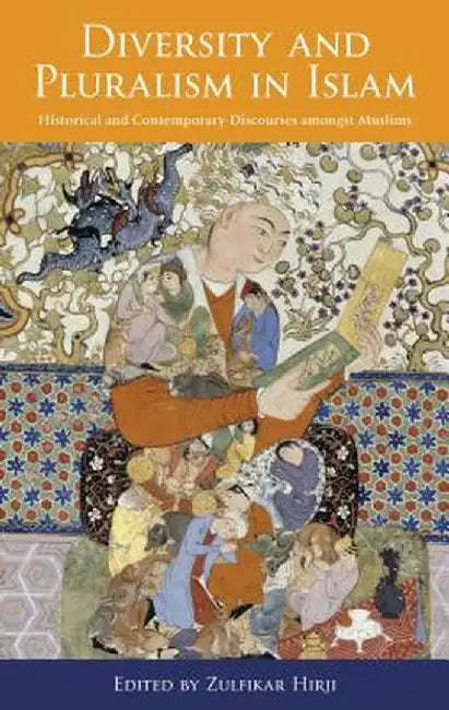 Diversity and Pluralism in Islam: Historical and Contemporary Discourses Amongst Muslims by Z. Hirji