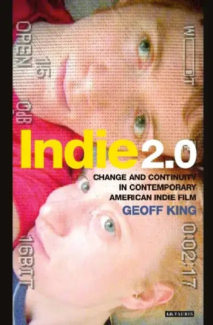 Indie 2.0 by Geoff (Professor of Film Studies, Brunel University London, UK) King