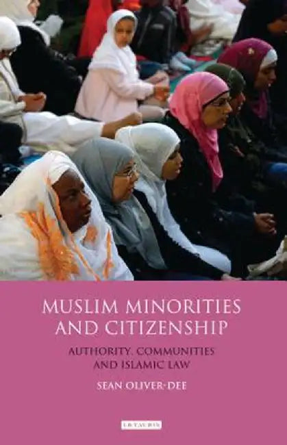 Muslim Minorities and Citizenship: Authority, Communities and Islamic Law by Sean Oliver-Dee