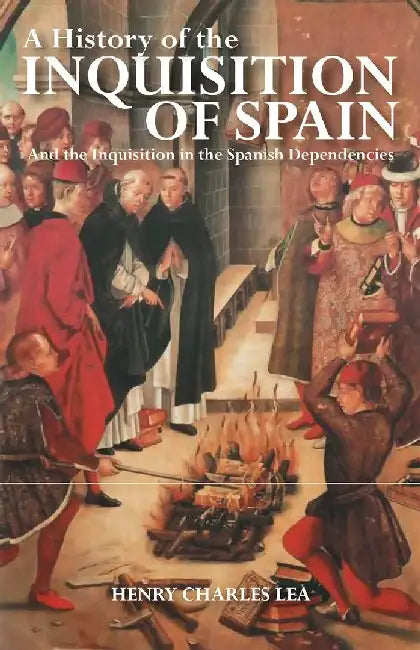 A History of the Inquisition of Spain by Henry Charles Lea