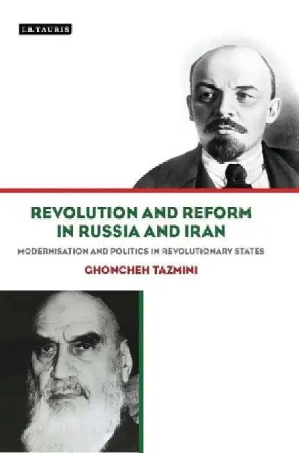 Revolution and Reform in Russia and Iran: Modernisation and Politics in Revolutionary States by Ghoncheh Tazmini