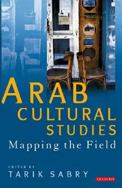 Arab Cultural Studies: Mapping the Field by Tarik Sabry