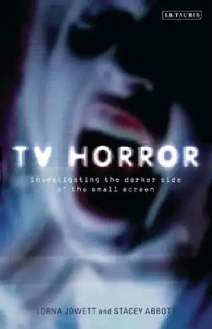 TV Horror: Investigating the Dark Side of the Small Screen by Lorna Jowett