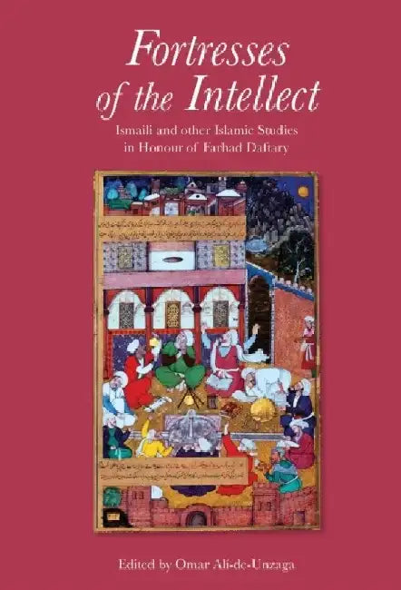 Fortresses of the Intellect: Ismaili and Other Islamic Studies in Honour of Farhad Daftary by Omar Ali-De-Unzaga
