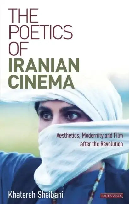 The Poetics of Iranian Cinema: Aesthetics, Modernity and Film After the Revolution by Khatereh Sheibani