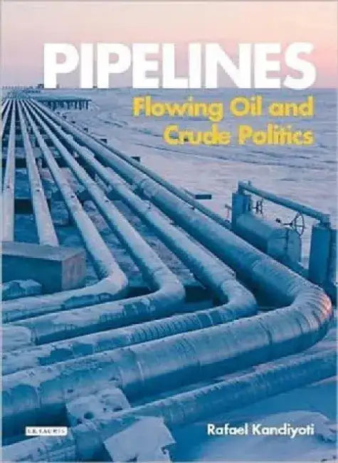 Pipelines: Flowing Oil and Crude Politics by Rafael Kandiyoti