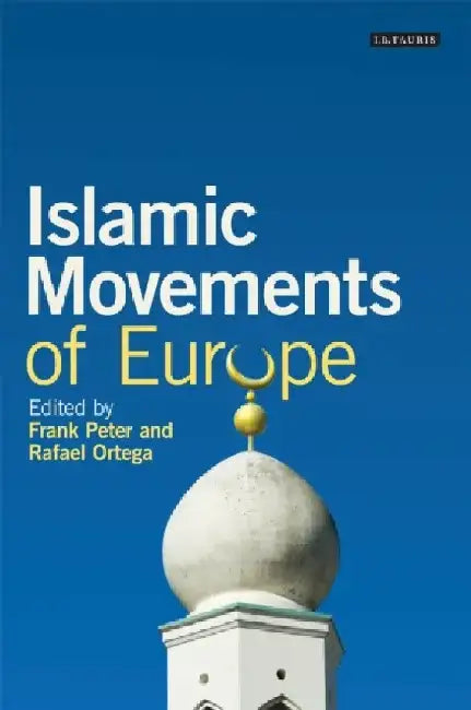 Islamic Movements of Europe: Public Religion and Islamophobia in the Modern World by Frank Peter