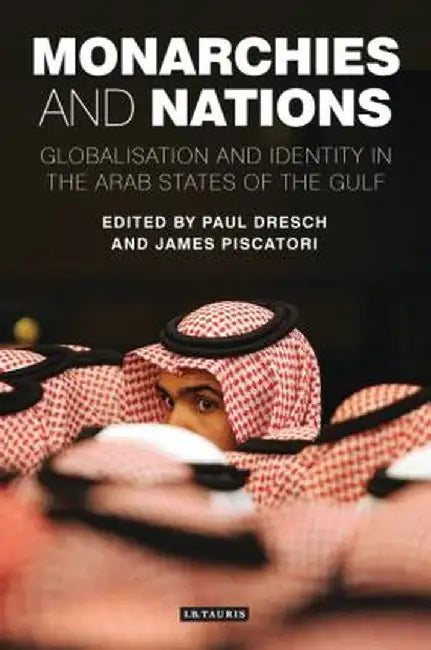 Monarchies and Nations: Globalisation and Identity in the Arab States of the Gulf by Paul Dresch